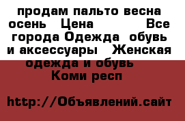 продам пальто весна-осень › Цена ­ 2 500 - Все города Одежда, обувь и аксессуары » Женская одежда и обувь   . Коми респ.